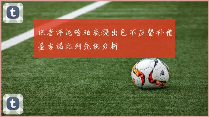 记者评论哈珀表现出色不应替补借鉴吉诺比利先例分析
